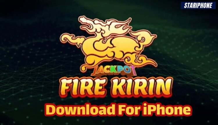 Fire Kirin iOS Download For iPhone Latest Version 2022